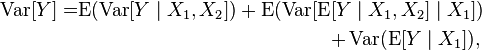 
\begin{alignat}{3}
\operatorname{Var}[Y] & = & \operatorname{E}(\operatorname{Var}[Y\mid X_1 , X_2])
+ \operatorname{E}(\operatorname{Var}[\operatorname{E}[Y\mid X_1,X_2]\mid X_1]) \\
& & + \operatorname{Var}(\operatorname{E}[Y\mid X_1]),\,
\end{alignat}
