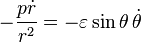 -\frac{p\dot r}{r^2} = -\varepsilon  \sin \theta \,\dot \theta 