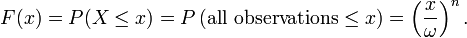 F(x) = P(X \leq x) = P\left(\mathrm{all\ observations} \leq x\right) = \left(\frac{x}{\omega}\right)^n .