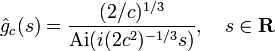  \hat{g}_c (s) = \frac{(2/c)^{1/3}}{\operatorname{Ai} (i (2c^2)^{-1/3} s)}, \ \ \ s \in \mathbf{R} 