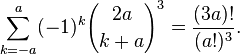 \sum_{k=-a}^{a}(-1)^{k}{2a\choose k+a}^3 =\frac{(3a)!}{(a!)^3}.