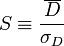 S\equiv \frac {\overline{D}} {\sigma_D} 