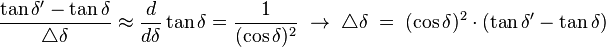 \frac{\tan \delta' - \tan \delta}{\triangle\delta} \approx\frac{d}{d\delta}\tan \delta = \frac{1}{(\cos \delta)^2}\; \rightarrow \; \triangle\delta\;=\;(\cos \delta)^2 \cdot (\tan \delta' - \tan \delta)