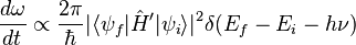  \frac{d\omega}{dt}\propto \frac{2\pi}{\hbar}|\langle \psi_{f}|\hat{H}'|\psi_{i} \rangle |^2 \delta (E_{f}-E_{i}-h\nu) 