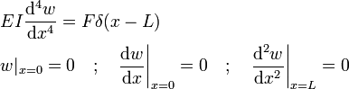 
  \begin{align}
  & EI \frac{\mathrm{d}^4 w}{\mathrm{d} x^4} = F \delta(x - L) \\
  & w|_{x = 0} = 0 \quad ; \quad \frac{\mathrm{d} w}{\mathrm{d} x}\bigg|_{x = 0} = 0 \quad; \quad
  \frac{\mathrm{d}^2 w}{\mathrm{d} x^2}\bigg|_{x = L} = 0\,
  \end{align}
 