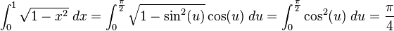 
\int_0^1 \sqrt{1-x^2}\; dx = \int_0^\frac{\pi}{2} \sqrt{1-\sin^2(u)} \cos(u)\;du = \int_0^\frac{\pi}{2} \cos^2(u)\;du=\frac{\pi}{4}
