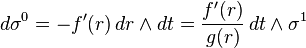  d\sigma^0 = -f'(r) \, dr \wedge dt = \frac{f'(r)}{g(r)} \, dt \wedge \sigma^1