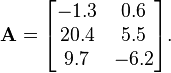 \mathbf{A} = \begin{bmatrix}
     -1.3 & 0.6 \\
     20.4 & 5.5 \\
      9.7 & -6.2 
  \end{bmatrix}. 