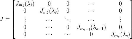 J=\begin{bmatrix}
J_{m_1}(\lambda_1) & 0 & 0 & \cdots & 0 \\
0 & J_{m_2}(\lambda_2) & 0 & \cdots & 0 \\
\vdots & \cdots & \ddots & \cdots & \vdots \\
0 & \cdots & 0 & J_{m_{s-1}}(\lambda_{s-1}) & 0 \\
0 & \cdots & \cdots & 0 & J_{m_s}(\lambda_s)
\end{bmatrix}