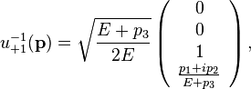 
u^{-1}_{+1}(\mathbf{p}) = \sqrt{ {E + p_3} \over 2 E}
\left( \begin{array}{c}
0 \\
0 \\
1 \\
{{p_1 + i p_2} \over {E + p_3}}
\end{array} \right),
