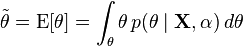 \tilde \theta = \operatorname{E}[\theta] = \int_\theta \theta \, p(\theta \mid \mathbf{X},\alpha) \, d\theta