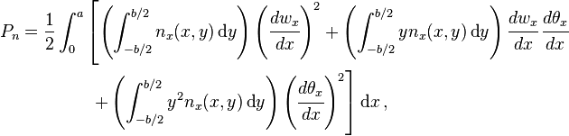 
  \begin{align}
  P_n & = \frac{1}{2}\int_0^a\left[\left(\int_{-b/2}^{b/2}n_x(x,y)\,\text{d}y\right)\left(\cfrac{d w_x}{d x}\right)^2 +
    \left(\int_{-b/2}^{b/2}y n_x(x,y)\,\text{d}y\right)\cfrac{d w_x}{d x}\,\cfrac{d \theta_x}{d x} \right.\\
    & \left. \qquad\qquad +\left(\int_{-b/2}^{b/2}y^2 n_x(x,y)\,\text{d}y\right)\left(\cfrac{d \theta_x}{d x}\right)^2\right]\text{d}x\,,
  \end{align}
