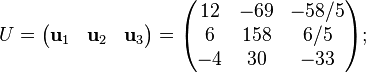 
U = 
\begin{pmatrix}
\mathbf u_1 & \mathbf u_2 & \mathbf u_3
\end{pmatrix}
=
\begin{pmatrix}
12 & -69 & -58/5 \\
6  & 158 & 6/5 \\
-4 &  30 & -33
\end{pmatrix};
