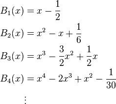 \begin{align}
  B_1(x) &= x - \frac{1}{2} \\
  B_2(x) &= x^2 - x + \frac{1}{6} \\
  B_3(x) &= x^3 - \frac{3}{2}x^2 + \frac{1}{2}x \\
  B_4(x) &= x^4 - 2x^3 + x^2 - \frac{1}{30} \\
         & \vdots
\end{align}