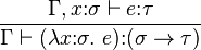 {\frac{\Gamma,x\mathbin{:}\sigma\vdash e\mathbin{:}\tau}{\Gamma\vdash (\lambda x\mathbin{:}\sigma.~e)\mathbin{:}(\sigma \to \tau)}}