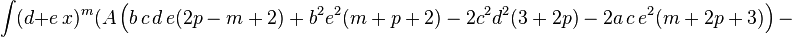 
  \int (d+e\,x)^m (A \left(b\,c\,d\,e (2 p-m+2)+b^2 e^2 (m+p+2)-2 c^2 d^2 (3+2 p)-2 a\,c\,e^2 (m+2 p+3)\right)-
