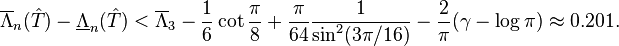 \overline{\Lambda}_n(\hat{T}) - \underline{\Lambda}_n(\hat{T}) < \overline{\Lambda}_3 - \frac{1}{6} \cot \frac{\pi}{8} + \frac{\pi}{64} \frac{1}{\sin^2(3\pi/16)} - \frac{2}{\pi}(\gamma - \log\pi)\approx 0.201.