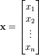 \mathbf x = \begin{bmatrix} x_1 \\ x_2 \\ \vdots \\ x_n \end{bmatrix}