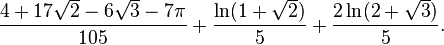 
\frac{4+17\sqrt2-6\sqrt3-7\pi}{105} + \frac{\ln(1+\sqrt2)}{5} + \frac{2\ln(2+\sqrt3)}{5}.
