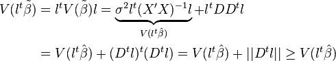 
\begin{align}
V(l^t\tilde\beta) &= l^t V(\tilde\beta) l=\underbrace{\sigma^2 l^t (X'X)^{-1}l}_{V(l^t\hat\beta)}+l^tDD^tl \\
&= {V(l^t\hat\beta)}+(D^tl)^t(D^tl)={V(l^t\hat\beta)}+||D^tl||\geq {V(l^t\hat\beta)}\\
\end{align}
