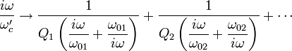  \frac{i\omega}{\omega_c'} \to
\dfrac{1}{Q_1 \left( \dfrac {i\omega}{\omega_{01}}+\dfrac {\omega_{01}}{i\omega} \right)}+
\dfrac{1}{Q_2 \left( \dfrac {i\omega}{\omega_{02}}+\dfrac {\omega_{02}}{i\omega} \right)}+
\cdots