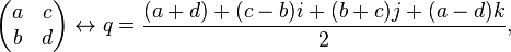 \begin{pmatrix} a & c \\ b & d\end{pmatrix} \leftrightarrow q = \frac{(a+d) + (c-b)i + (b+c)j + (a-d)k}{2},