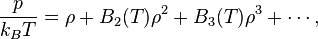 
   \frac{p}{k_BT} = \rho + B_2(T) \rho^2 +B_3(T) \rho^3+ \cdots,
