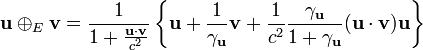 \mathbf{u} \oplus_E \mathbf{v}=\frac{1}{1+\frac{\mathbf{u}\cdot\mathbf{v}}{c^2}}\left\{\mathbf{u}+\frac{1}{\gamma_\mathbf{u}}\mathbf{v}+\frac{1}{c^2}\frac{\gamma_\mathbf{u}}{1+\gamma_\mathbf{u}}(\mathbf{u}\cdot\mathbf{v})\mathbf{u}\right\}