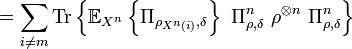  =\sum_{i\neq m}\text{Tr}\left\{  \mathbb{E}_{X^{n}}\left\{  \Pi
_{\rho_{X^{n}\left(  i\right)  },\delta}\right\}  \ \Pi_{\rho,\delta}
^{n}\ \rho^{\otimes n}\ \Pi_{\rho,\delta}^{n}\right\}  