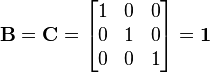 \mathbf{B}=\mathbf{C}=\begin{bmatrix} 1 & 0 & 0 \\
0 & 1 & 0 \\ 
0 & 0 & 1 \end{bmatrix} = \mathbf{1}\,\!