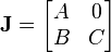  \mathbf{J}=
\begin{bmatrix}
A & 0  \\
B & C  \\
\end{bmatrix}
