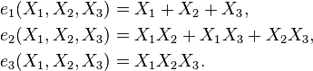 {\begin{aligned}e_{1}(X_{1},X_{2},X_{3})&=X_{1}+X_{2}+X_{3},\\e_{2}(X_{1},X_{2},X_{3})&=X_{1}X_{2}+X_{1}X_{3}+X_{2}X_{3},\\e_{3}(X_{1},X_{2},X_{3})&=X_{1}X_{2}X_{3}.\,\\\end{aligned}}