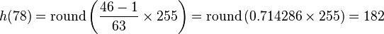 
h(78) =
 \mathrm{round}
 \left(
   \frac {46 - 1} {63}
   \times 255
 \right)
=
 \mathrm{round}
 \left(
   0.714286
   \times 255
 \right)
=
182
