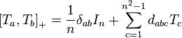 \left[T_a, T_b\right]_+ = \frac{1}{n}\delta_{ab} I_n+ \sum_{c=1}^{n^2 -1}{d_{abc} T_c} \,