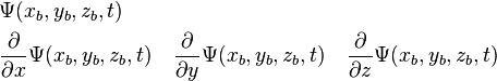  \begin{align} 
& \Psi(x_b,y_b,z_b,t) \\
& \frac{\partial}{\partial x}\Psi(x_b,y_b,z_b,t) \quad \frac{\partial}{\partial y}\Psi(x_b,y_b,z_b,t) \quad \frac{\partial}{\partial z}\Psi(x_b,y_b,z_b,t) 
\end{align} \,\!