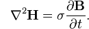 {\color{white}-}\nabla^2\mathbf{H} = \sigma \frac{\partial \mathbf{B}}{\partial t}.