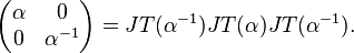 \displaystyle{\begin{pmatrix}\alpha & 0 \\ 0 & \alpha^{-1}\end{pmatrix} = JT(\alpha^{-1}) JT(\alpha)JT(\alpha^{-1}).}