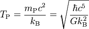 T_\text{P} = \frac{m_\text{P} c^2}{k_\text{B}} = \sqrt{\frac{\hbar c^5}{G k_\text{B}^2}}