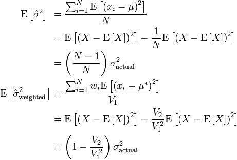 
\begin{align}
\mathrm E \left[ \hat \sigma^2 \right] \ &=   \frac{ 
  \sum_{i=1}^N{ \mathrm E\left[ \left(x_i - \mu\right)^2 \right]} 
}{ 
 N 
} \\
&= \mathrm E \left[ \left(X - \mathrm E \left[ X \right]\right)^2 \right] - \frac{1}{N} \mathrm E \left[ \left(X - \mathrm E \left[ X \right]\right)^2 \right]\\
&= \left( \frac{N - 1} {N} \right) \sigma_{\mathrm{actual}}^2 \\
\mathrm E \left[ \hat \sigma^2_\mathrm{weighted} \right] &= \frac{\sum_{i=1}^N w_i  \mathrm E \left[ \left(x_i - \mu^*\right)^2  \right] }{V_1} \\
&= \mathrm E \left[ \left(X - \mathrm E \left[ X \right]\right)^2 \right] - \frac{V_2}{V_1^2} \mathrm E \left[ \left(X - \mathrm E \left[ X \right]\right)^2 \right]\\
&= \left(1 - \frac{V_2 }{ V_1^2}\right) \sigma_{\mathrm{actual}}^2
\end{align}
