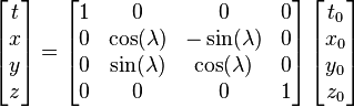  \left[ \begin{matrix} t \\ x \\ y \\ z \end{matrix} \right]
= \left[ \begin{matrix} 1 & 0             & 0              & 0 \\
                        0 & \cos(\lambda) & -\sin(\lambda) & 0 \\ 
                        0 & \sin(\lambda) & \cos(\lambda)  & 0 \\
                        0 & 0             & 0              & 1 \end{matrix} \right]
\left[ \begin{matrix} t_0 \\ x_0 \\ y_0 \\ z_0 \end{matrix} \right] 