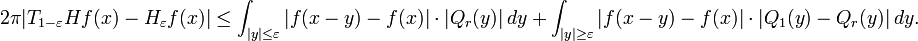 \displaystyle{2\pi|T_{1-\varepsilon} H f(x) - H_\varepsilon f(x)|\le \int_{|y|\le \varepsilon} | f(x-y)-f(x)|\cdot|Q_r(y)|\, dy + \int_{|y|\ge \varepsilon} |f(x-y)-f(x)|\cdot |Q_1(y)-Q_r(y)|\,dy.}