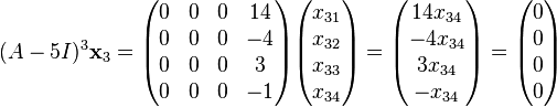 
(A - 5I)^3 \bold x_3 = 
\begin{pmatrix}
 0 &  0 &  0 & 14 \\
 0 &  0 &  0 & -4 \\
 0 &  0 &  0 &  3 \\
 0 &  0 &  0 & -1
\end{pmatrix}
\begin{pmatrix}
x_{31} \\
x_{32} \\
x_{33} \\
x_{34}
\end{pmatrix} = 
\begin{pmatrix}
14 x_{34} \\
-4 x_{34} \\
 3 x_{34} \\
-  x_{34}
\end{pmatrix} = 
\begin{pmatrix}
 0 \\
 0 \\
 0 \\
 0
\end{pmatrix}
