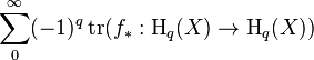 \sum_0^\infty (-1)^q \operatorname{tr}(f_*: \operatorname{H}_q(X) \to \operatorname{H}_q(X))