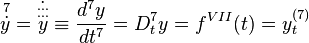 \overset{\,7}{\dot{y}} = \dot{\overset{...}{\overset{...}{y}}} \equiv \frac{d^7y}{dt^7} = D_t^7 y = f^{VII}(t) = y^{(7)}_t