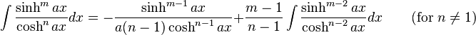 \int\frac{\sinh^m ax}{\cosh^n ax} dx = -\frac{\sinh^{m-1} ax}{a(n-1)\cosh^{n-1} ax} + \frac{m-1}{n-1}\int\frac{\sinh^{m -2} ax}{\cosh^{n-2} ax} dx \qquad\mbox{(for }n\neq 1\mbox{)}\,