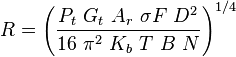  R = \left ( \frac{P_t \ G_t \  A_r \ \sigma F \ D^2}{16 \ \pi^2 \ K_b \ T \ B \ N} \right)^{1/4} 