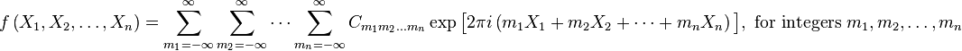  f\left(X_1,X_2,\dots,X_n\right) = \sum_{m_1=-\infty}^{\infty} \sum_{m_2=-\infty}^{\infty} \cdots \sum_{m_n=-\infty}^{\infty} C_{m_1m_2...m_n}\exp\bigl[2\pi i\left( m_1X_1 + m_2X_2 + \cdots + m_nX_n \right) \bigr], \text{  for integers  }m_1, m_2, \dots, m_n