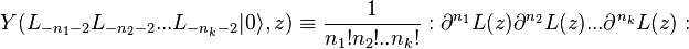 Y(L_{-n_1-2}L_{-n_2-2}...L_{-n_k-2}|0\rangle,z) \equiv \frac{1}{n_1!n_2!..n_k!}:\partial^{n_1}L(z)\partial^{n_2}L(z)...\partial^{n_k}L(z):