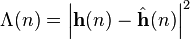 \Lambda(n) = \left| \mathbf{h}(n) - \hat{\mathbf{h}}(n) \right|^2