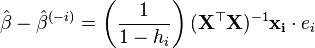 \hat{\beta} - \hat{\beta}^{(-i)} = \left( \frac{1}{1-h_{i}} \right) ( \mathbf{X}^{\top} \mathbf{X})^{-1} \mathbf{x_{i}}\cdot e_{i}